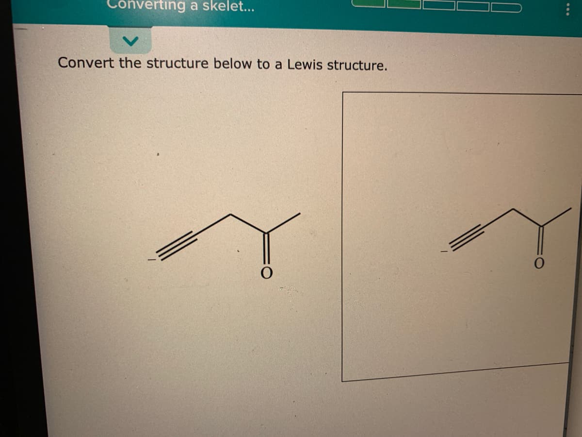 onverting a skelet...
Convert the structure below to a Lewis structure.
