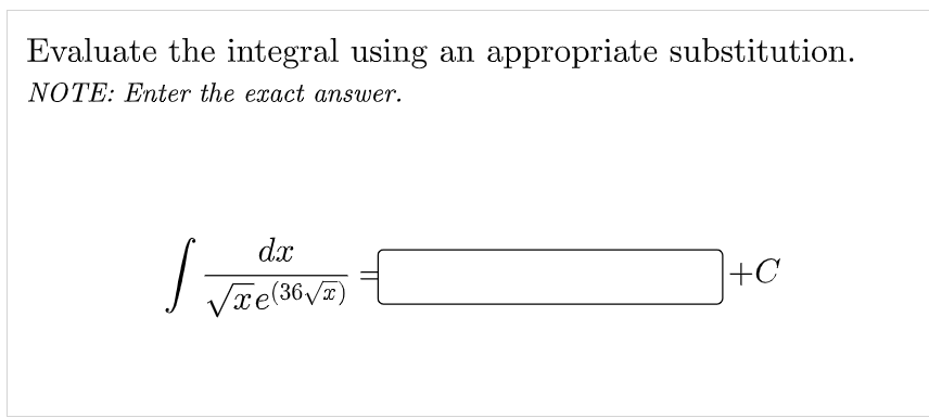 Evaluate the integral using an appropriate substitution.
NOTE: Enter the exact answer.
dx
Vre(36VT)
+C

