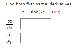 Find both first partial derivatives.
z = sinh(7x + 16y)
az
ax
az
ду
