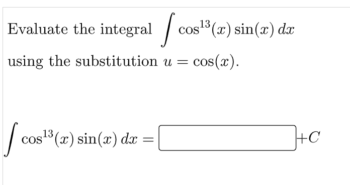 Evaluate the integral cos (x) sin(x) dx
using the substitution u =
= cos(x).
| cos" (x) sin(x) dx
13
COS
+C
