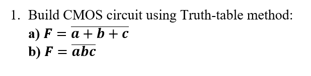 1. Build CMOS circuit using Truth-table method:
a) F = a + b + c
b) F = abc
