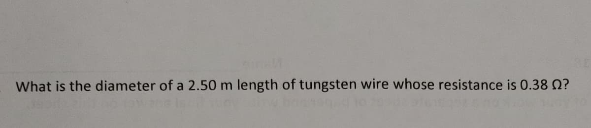 Al
What is the diameter of a 2.50 m length of tungsten wire whose resistance is 0.38 ?