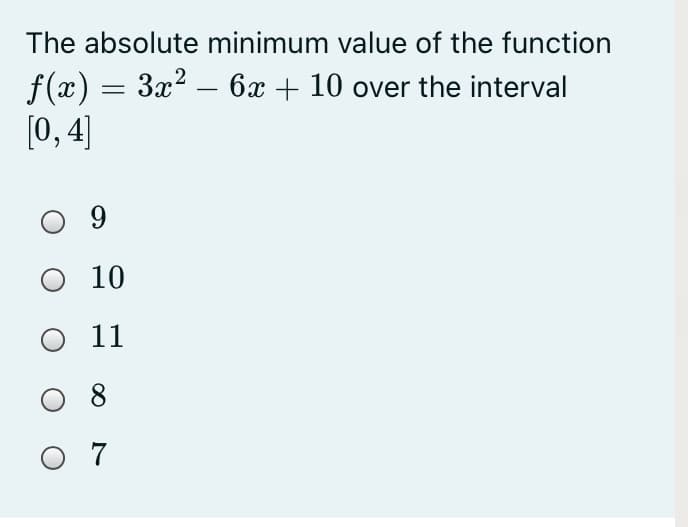 The absolute minimum value of the function
f(x) = 3x? – 6x + 10 over the interval
[0, 4]
-
O 9
O 10
O 1
O 8
O 7
