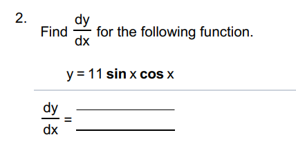 2.
dy
Find
for the following function.
dx
y = 11 sin x cos x
dy
dx
