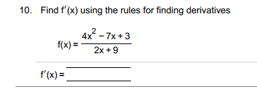 10. Find f'(x) using the rules for finding derivatives
4x - 7x+3
f(x) =
2x +9
f'(x) =
