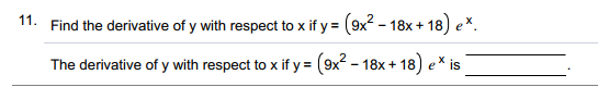 11.
Find the derivative of y with respect to x if y = (9x? - 18x + 18) ex.
The derivative of y with respect to x if y = (9x? - 18x + 18) e* is
