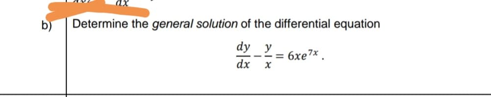 b)
Determine the general solution of the differential equation
dy y
6xe7x.
dx
