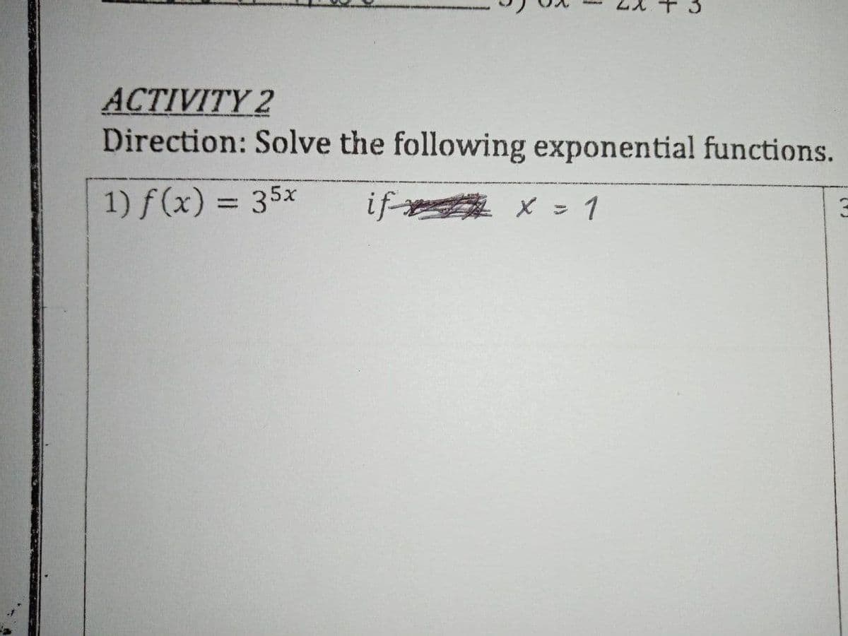 AСТIVITY 2
Direction: Solve the following exponential functions.
1) f(x) = 35x
if X 1
