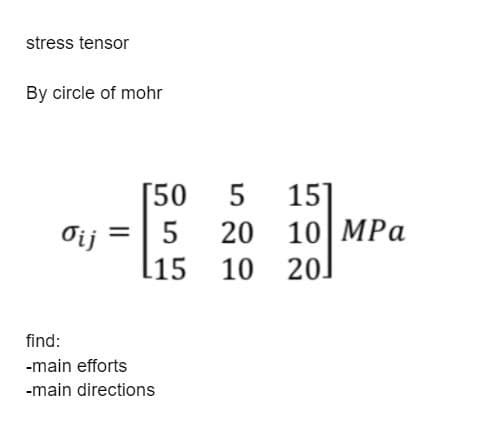 stress tensor
By circle of mohr
dij
[50
5
L15 10
5 15]
20 10
find:
-main efforts
-main directions
10 MPa
201