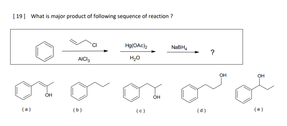 [ 19] What is major product of following sequence of reaction ?
Hg(OAc)2
NABH4
AICI3
H20
Он
он
ОН
Он
(a)
(b)
(c)
(d)
( e )
