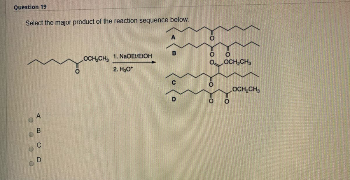 Question 19
Select the major product of the reaction sequence below.
ОСН-CH, 1. NaOEVEIOH
OCH,CH,
2. H3O*
OCH,CH,
