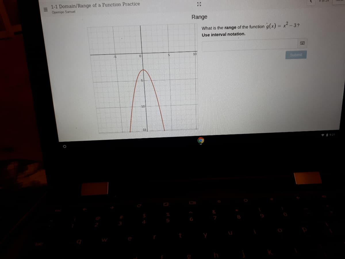 1-1 Domain/Range of a Function Practice
Opemipo Samuel
Range
What is the range of the function g(x) = x2 - 3?
Use interval notation.
%3D
10
Submit
10
15
•I 9:21
6
