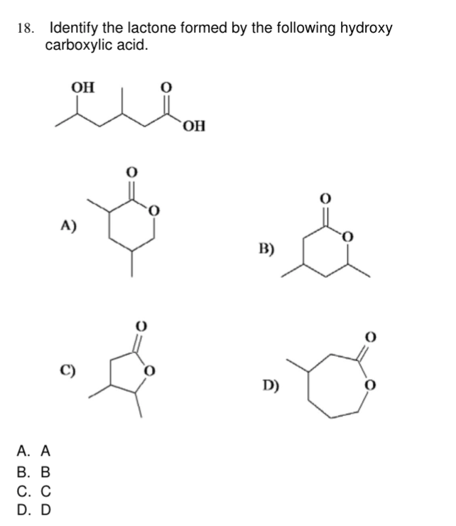 18. Identify the lactone formed by the following hydroxy
carboxylic acid.
A. A
B. B
C. C
D. D
OH
OH
& &
A)
B)
C)
D)