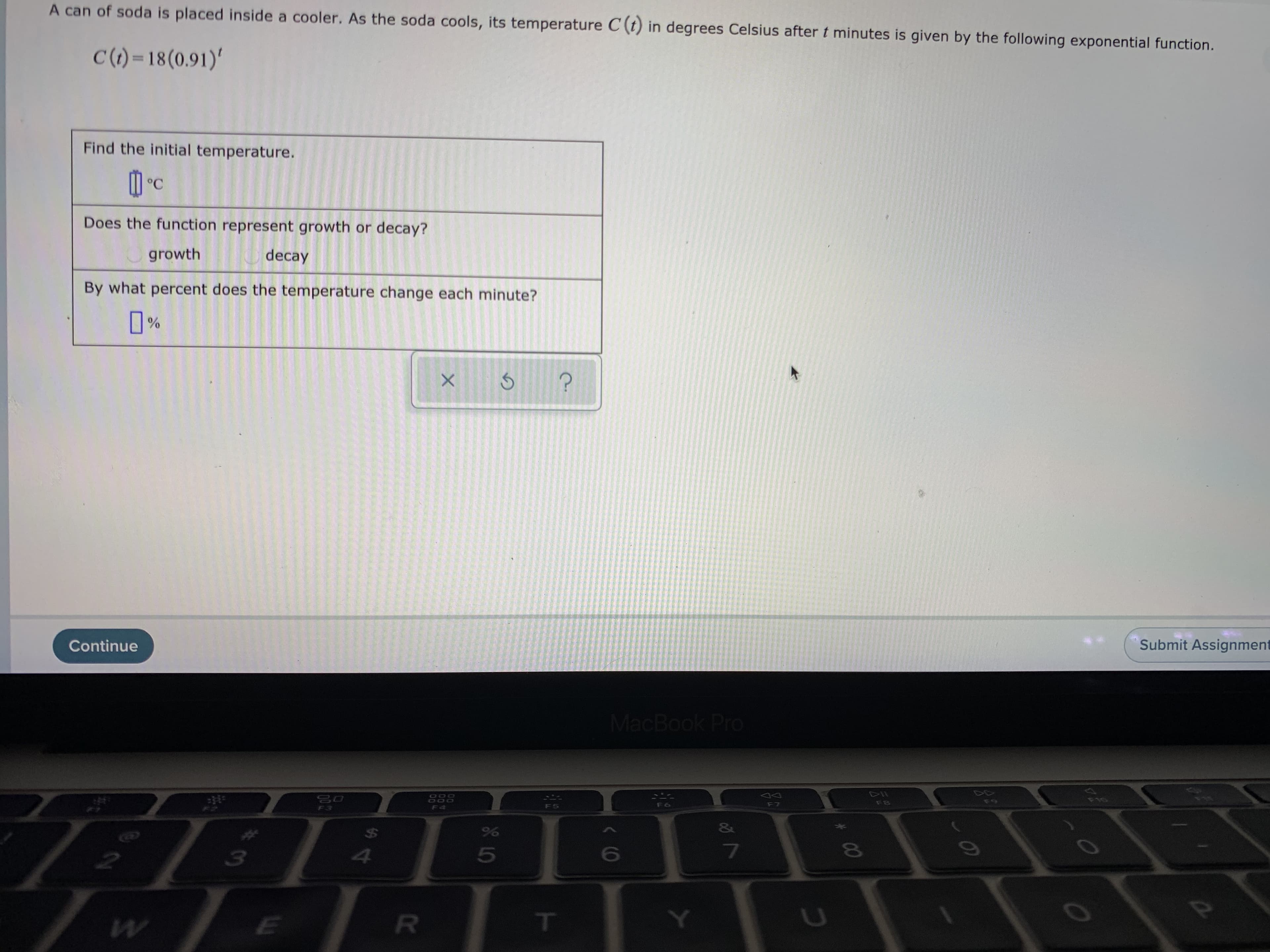 A can of soda is placed inside a cooler. As the soda cools, its temperature C (t) in degrees Celsius after t minutes is given by the following exponential function
C(1)=18(0.91)'
%3D
