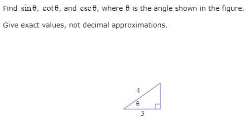 Find sin0, cot0, and csce, where 0 is the angle shown in the figure.
Give exact values, not decimal approximations.
