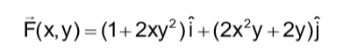 F(x,y) = (1+ 2xy?)î+ (2x°y +2y)}
