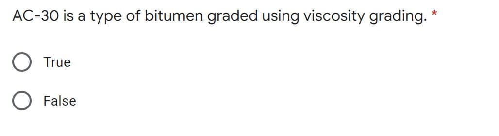 AC-30 is a type of bitumen graded using viscosity grading. *
True
False
