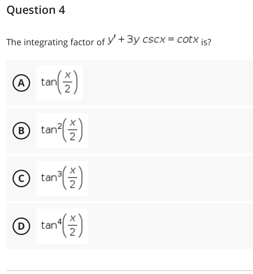 Question 4
The integrating factor of y +3y cscx = cotx is?
®
tan()
A
(B
tan2
2
tan3
2
O tan")
D
tan“
