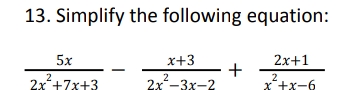 13. Simplify the following equation:
5x
2x²+7x+3
x+3
2x²-3x-2
+
2x+1
2
x²+x-6