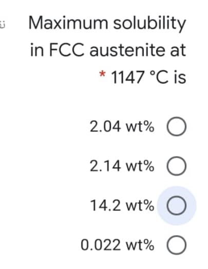 Maximum solubility
in FCC austenite at
1147 °C is
2.04 wt%
2.14 wt%
14.2 wt% O
0.022 wt% O
