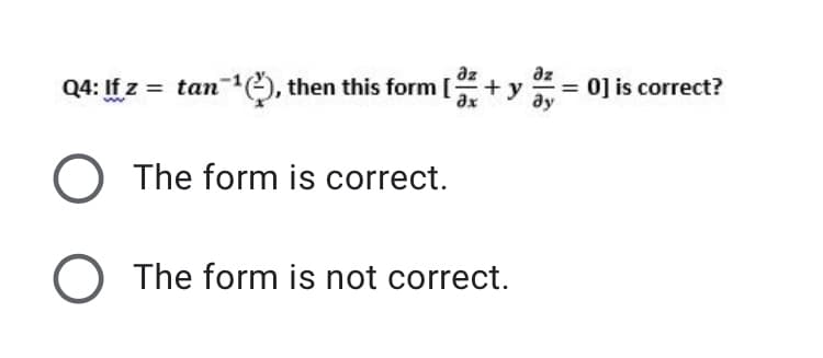 az
az
Q4: If z = tan ), then this form [+y = 0] is correct?
ax
ду
O The form is correct.
O The form is not correct.
