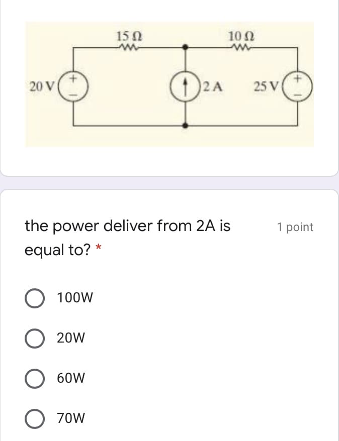 15 N
10N
20 V
25 V
the power deliver from 2A is
1 point
equal to? *
O 100W
20W
60W
O 70W
