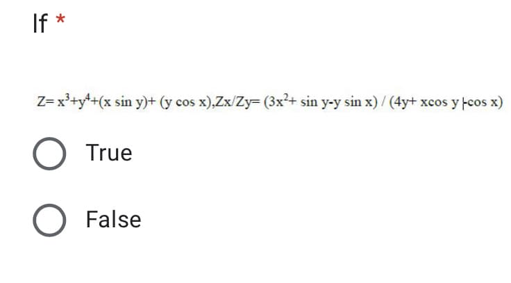 If *
Z= x³+y++(x sin y)+ (y cos x),Zx/Zy= (3x²+ sin y-y sin x)/ (4y+ xcos y -cos x)
O True
O False