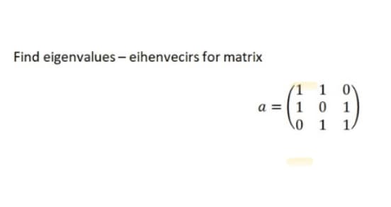 Find eigenvalues-eihenvecirs for matrix
1
a = 1
0
1 0
01
1 1