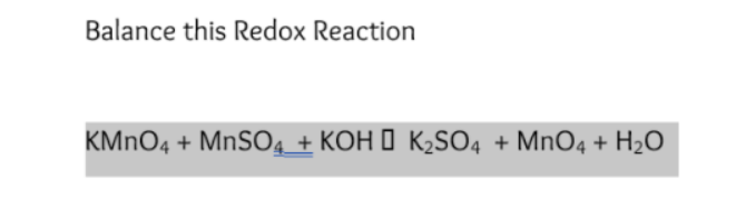 Balance this Redox Reaction
KMNO4 + MnSO4 + KOH I K2SO4 + MnO4 + H2O
