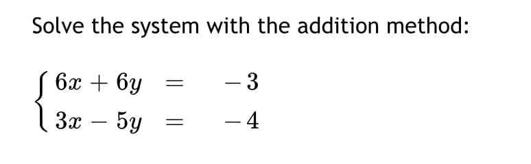 Solve the system with the addition method:
6x + 6y
- 3
За — 5у
- 4
-
