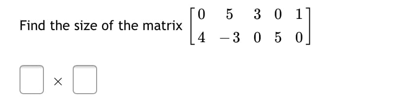 O 5 3 0 1]
Find the size of the matrix
4
–3 0 50]
