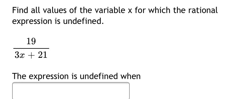 Find all values of the variable x for which the rational
expression is undefined.
19
3x + 21
The expression is undefined when
