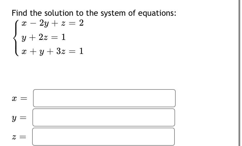 Find the solution to the system of equations:
- 2y + z = 2
y + 2z
1
x + y + 3z = 1
x =
y =
= Z
