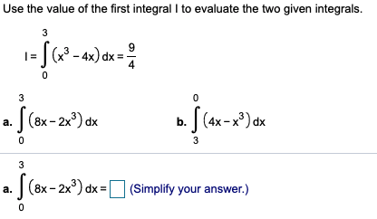 Use the value of the first integral I to evaluate the two given integrals.
3
9
|( - 4x) dx =
4
3
a. | (8x-2x°) dx
b. J(4x-x*) dx
3
3
|(8x - 2x) dx =
(Simplify your answer.)
а.
