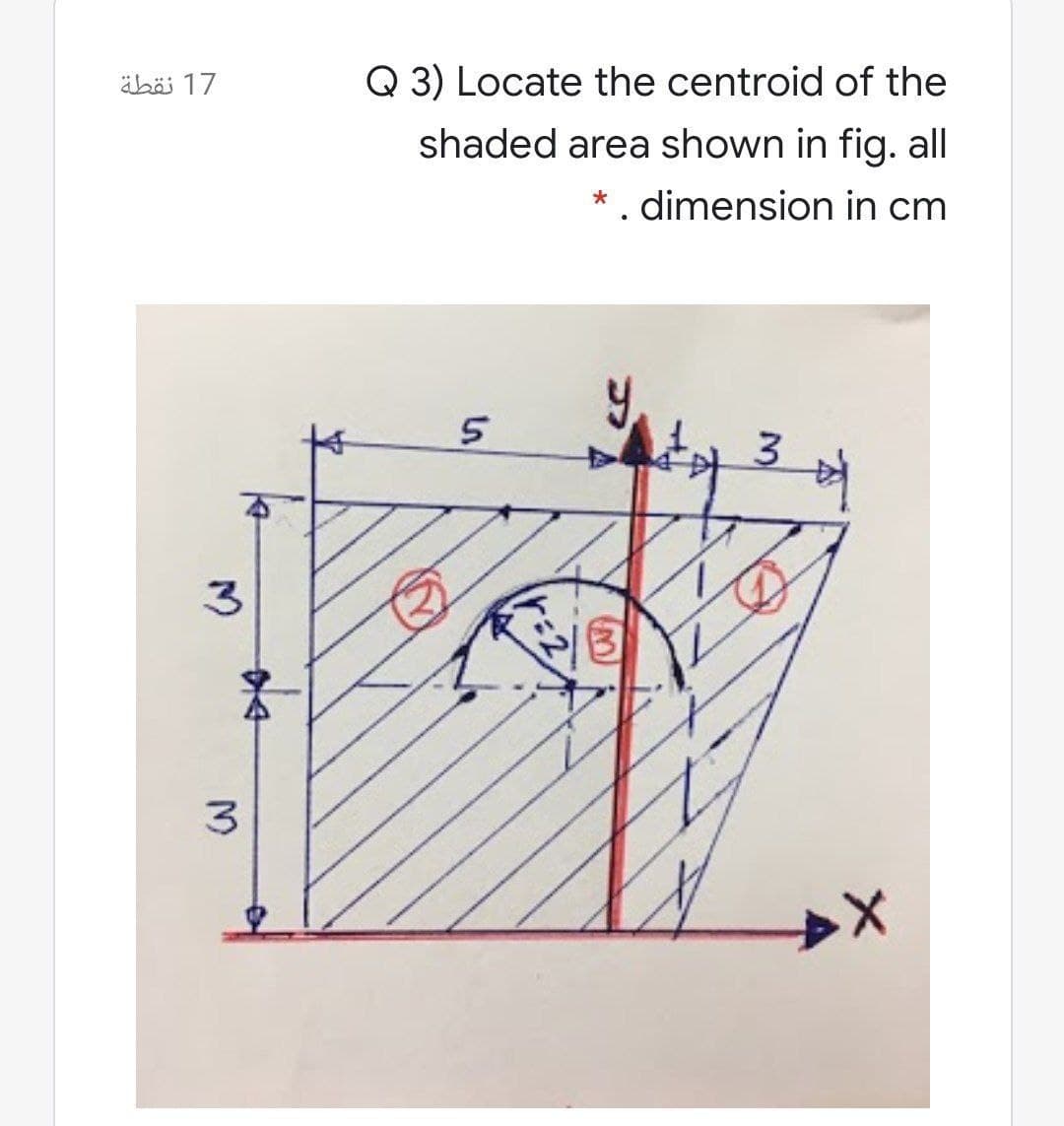 äbäi 17
Q 3) Locate the centroid of the
shaded area shown in fig. all
*. dimension in cm
3)
3
3.
r:2
