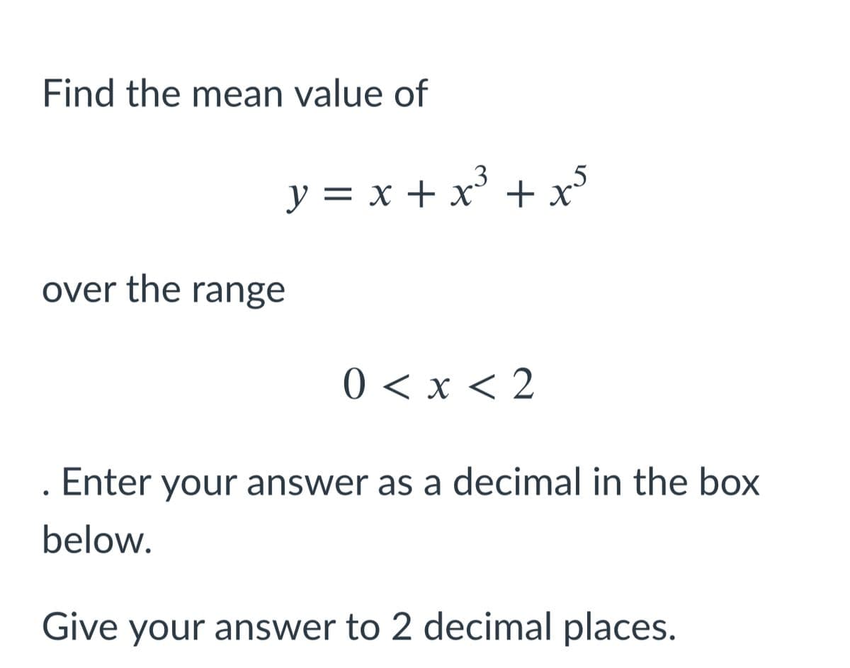 Find the mean value of
.3
y = x + x' + x
over the range
0 < x < 2
Enter your answer as a decimal in the box
below.
Give your answer to 2 decimal places.
