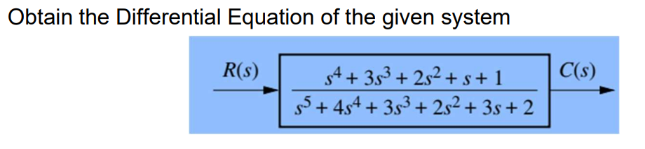 Obtain the Differential Equation of the given system
R(s)
54 +35³ +25² + s +1
55+454 +35³ +2s² + 3s + 2
C(s)