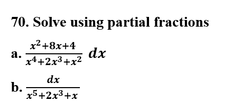 70. Solve using partial fractions
x² +8x+4
dx
а.
x4+2x3+x?
dx
b.
x5+2x3+x
