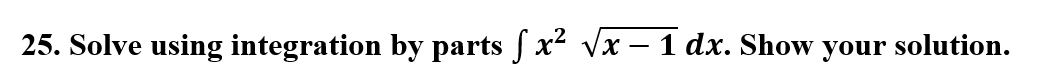 25. Solve using integration by parts f x² Vx –1 dx. Show your solution.
