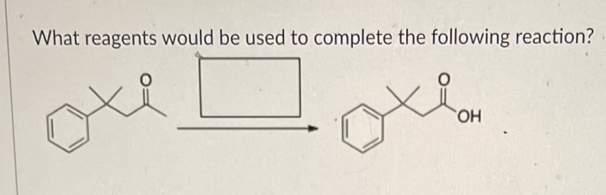 What reagents would be used to complete the following reaction?
HO,
