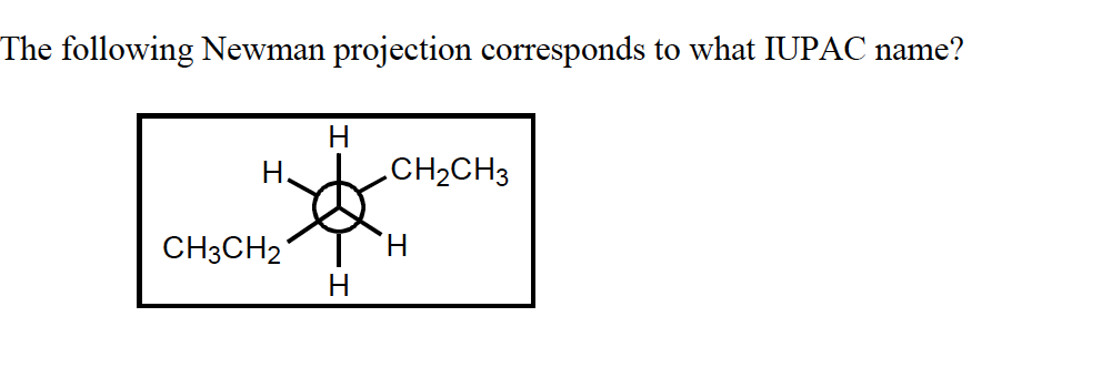 The following Newman projection corresponds to what IUPAC name?
H
H.
.CH2CH3
CH3CH2
H.
H
