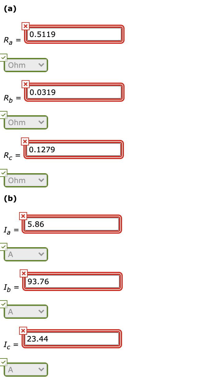 (a)
0.5119
Ra
%3D
Ohm
0.0319
Rp
%3D
Ohm
0.1279
Rc
Ohm
(b)
5.86
la
A
93.76
Ib
%3D
A
23.44
Ic
A
