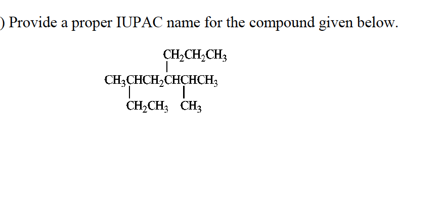 ) Provide a proper IUPAC name for the compound given below.
CH2CH,CH3
CH;CHCH,CHCHCH;
CH2CH; CH3
