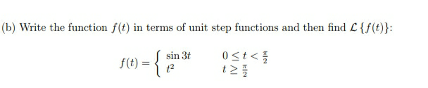 Write the function f(t) in terms of unit step functions and then find L {f(t)}:
f(t) = {
sin 3t
0st<
t2
