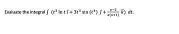 Evaluate the integral (t In ti+ 3t sin (t*) j+
k) dt.
x(x+1)
