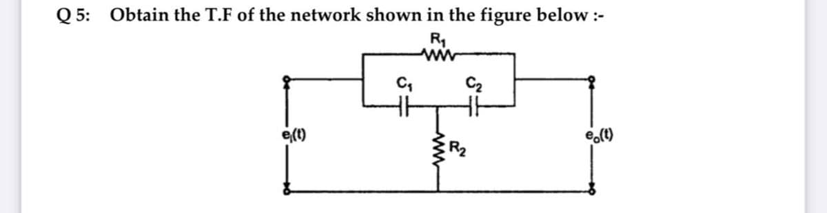 Q 5: Obtain the T.F of the network shown in the figure below:-
ww
C2
e(1)
R2
