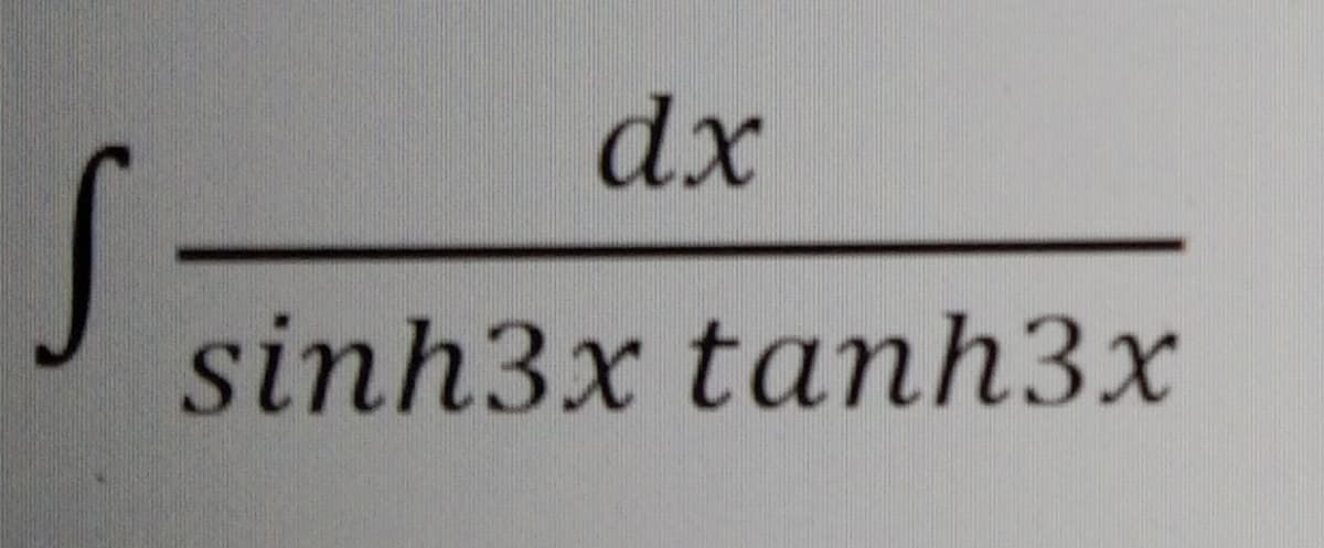S
dx
sinh3x tanh3x