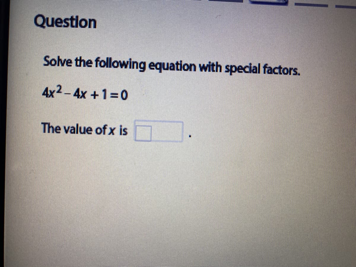 Questlon
Solve the following equation with special factors.
4x2-4x +1=0
The value of x is
