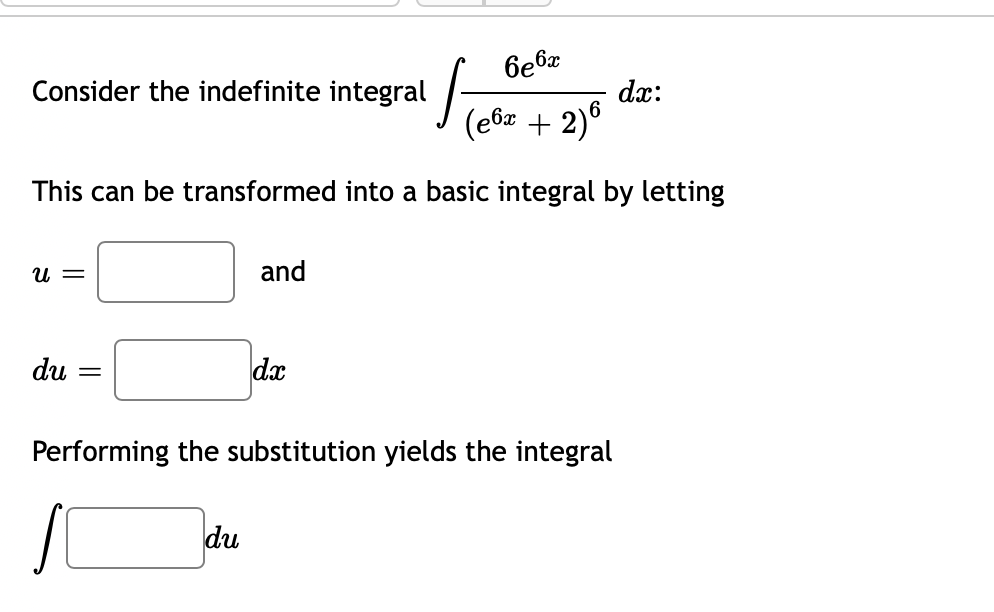 беба
Consider the indefinite integral -
dx:
(ebz + 2)°
This can be transformed into a basic integral by letting
u =
and
du
dx
Performing the substitution yields the integral
du
