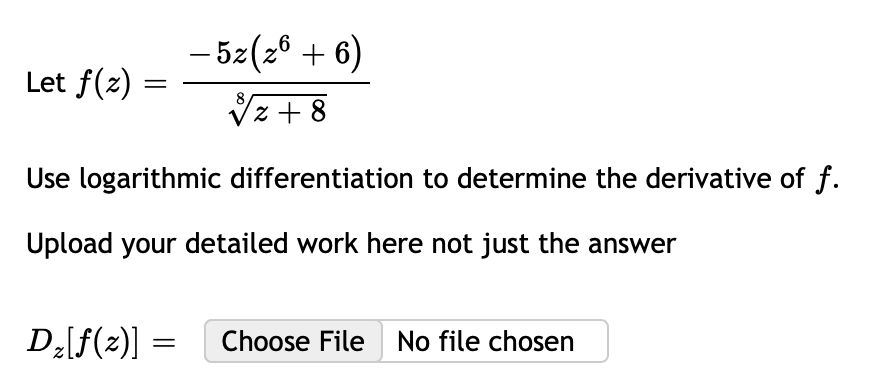 - 5z(26 + 6)
Let f(z)
(z +8
Use logarithmic differentiation to determine the derivative of f.
Upload your detailed work here not just the answer
D[f(2)] =
Choose File No file chosen
